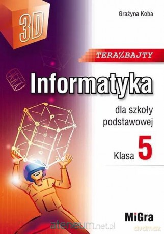 Informatyka Szkoła podstawowa 5 Teraz bajty (3D) - Grażyna Koba [KSIĄŻKA]