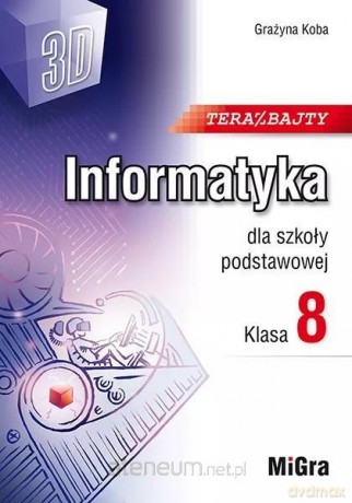 Informatyka Szkoła podstawowa 8 Teraz bajty (3D) - Grażyna Koba [KSIĄŻKA]