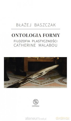 Ontologia formy. Filozofia plastyczności Catherine - Błażej Baszczak [KSIĄŻKA]
