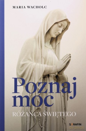 Poznaj moc Rożańca Świętego - Maria Wacholc [KSIĄŻKA]