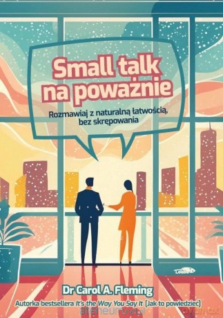 Small talk na poważnie. Rozmawiaj z naturalną łatwością, bez skrempowania - Carol A. Fleming [KSIĄŻKA]