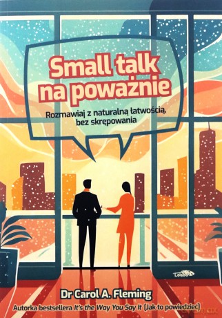 Small talk na poważnie. Rozmawiaj z naturalną łatwością, bez skrempowania - Carol A. Fleming [KSIĄŻKA]