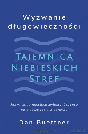 Wyzwanie długowieczności. Tajemnica Niebieskich Stref - Dan Buettner [KSIĄŻKA]