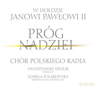 Chór Polskiego Radia, Włodzimierz Siedlik (dyrygent): Próg Nadziei. W Hołdzie Janowi Pawłowi II [2CD]