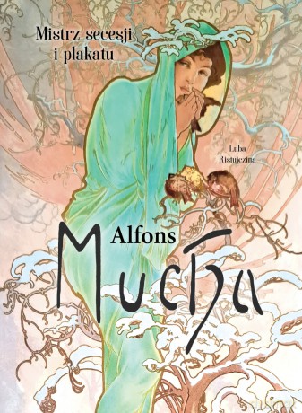 Alfons Mucha. Mistrz secesji i plakatu - Luba Ristujczina [KSIĄŻKA]
