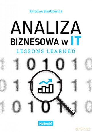 Analiza biznesowa w IT. Lessons learned - Karolina Zmitrowicz [KSIĄŻKA]