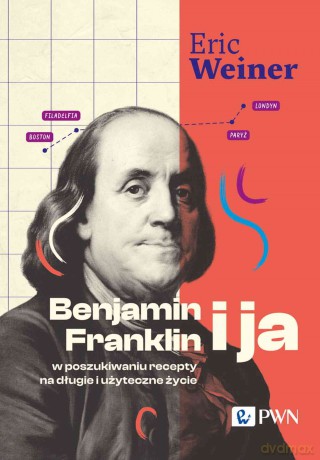 Benjamin Franklin i ja. W poszukiwaniu recepty na długie i użyteczne życie - Eric Weiner [KSIĄŻKA]