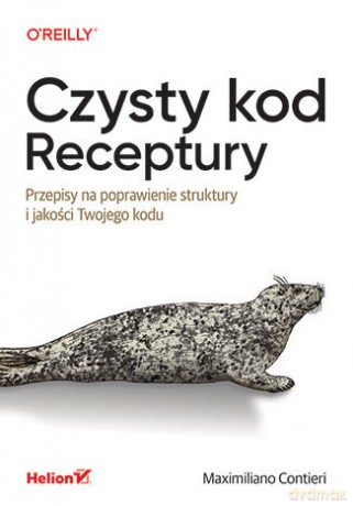 Czysty kod. Receptury. Przepisy na poprawienie struktury i jakości Twojego kodu - Maximiliano Contieri [KSIĄŻKA]