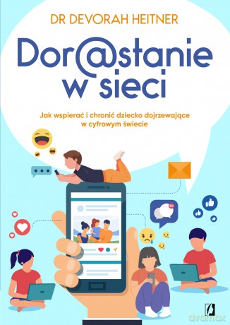 Dorastanie w sieci. Jak wspierać i chronić dziecko dojrzewające w cyfrowym świecie - Devorah Heitner [KSIĄŻKA]