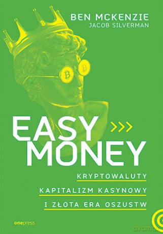 Easy Money. Kryptowaluty, kapitalizm kasynowy i złota era oszustw - Ben McKenzie, Jacob Silverman [KSIĄŻKA]