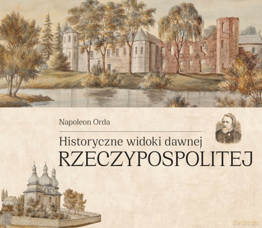 Historyczne widoki dawnej Rzeczypospolitej Polskiej - Napoleon Orda [KSIĄŻKA]