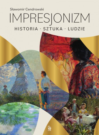 Impresjonizm. Historia, sztuka, ludzie - Sławomir Cendrowski [KSIĄŻKA]
