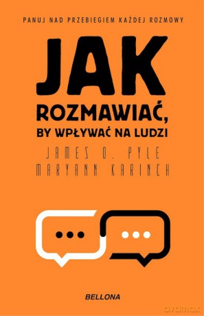 Jak rozmawiać, by wpływać na ludzi - Maryann Karinch, James O. Pyle [KSIĄŻKA]