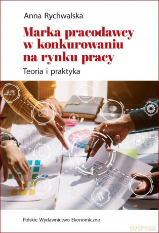 Marka pracodawcy w konkurowaniu na rynku pracy. Teoria i praktyka - Anna Rychwalska [KSIĄŻKA]