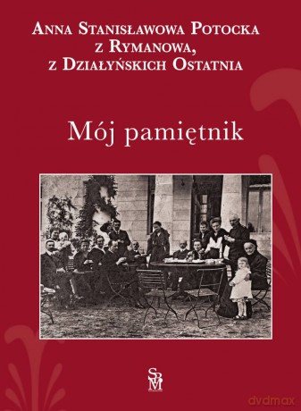 Mój pamiętnik - Anna Stanisławowa Potocka z Rymanowa, z Działyńskich ostatnia [KSIĄŻKA]