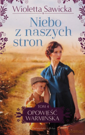 Niebo z naszych stron. Opowieść warmińska (Tom 4) - Wioletta Sawicka [KSIĄŻKA]