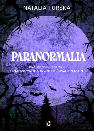 Paranormalia. Prawdziwe historie o nadprzyrodzonych doświadczeniach - Natalia Turska [KSIĄŻKA]