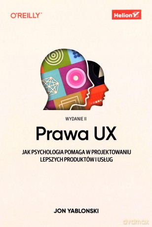Prawa UX. Jak psychologia pomaga w projektowaniu lepszych produktów i usług - Jon Yablonski [KSIĄŻKA]