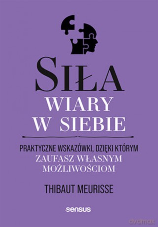 Siła wiary w siebie. Praktyczne wskazówki, dzięki którym zaufasz własnym możliwościom - Thibaut Meurisse [KSIĄŻKA]