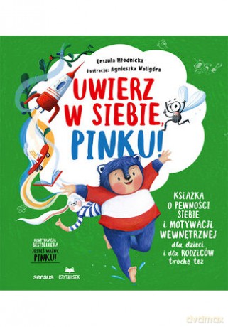Uwierz w siebie, Pinku! Książka o pewności siebie i motywacji wewnętrznej dla dzieci i rodziców trochę też - Urszula Młodnicka, Agnieszka Magdalena Waligóra [KSIĄŻKA]