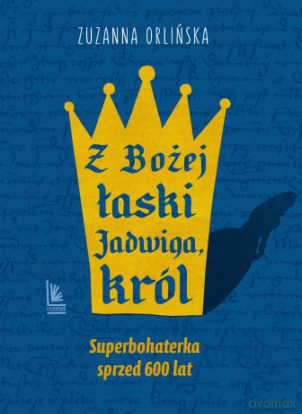 Z Bożej łaski Jadwiga, król - Zuzanna Orlińska [KSIĄŻKA]