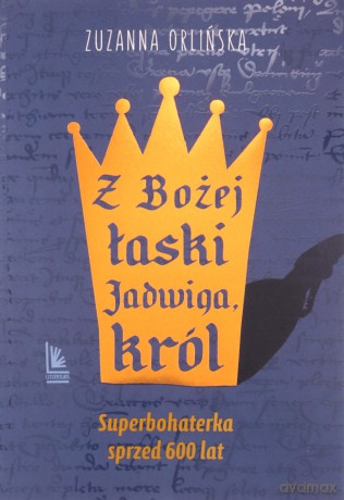 Z Bożej łaski Jadwiga, król - Zuzanna Orlińska [KSIĄŻKA]