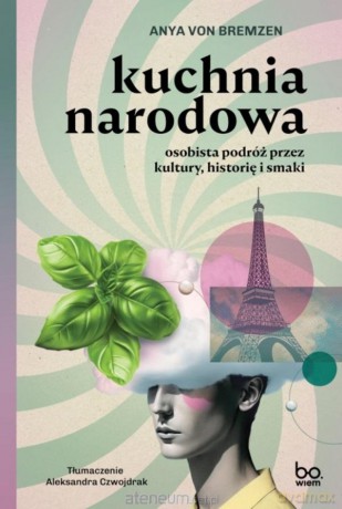 Kuchnia narodowa. Osobista podróż przez kultury, historię i smaki - Anya von Bremzen [KSIĄŻKA]