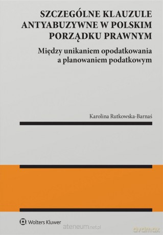 Szczególne klauzule antyabuzywne w polskim porządku prawnym - Karolina Rutkowska-Barnaś [KSIĄŻKA]