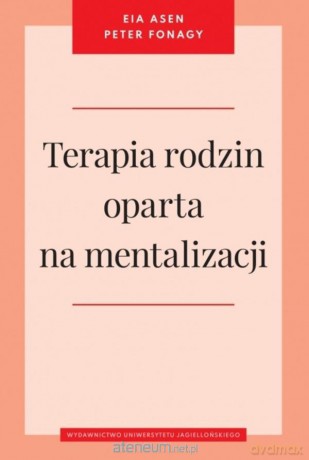 Terapia rodzin oparta na mentalizacji - Eia Asen, Peter Fonagy [KSIĄŻKA]