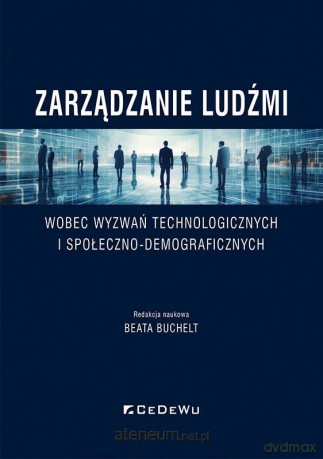 Zarządzanie ludźmi wobec wyzwań technologicznych i społeczno-demograficznych - Beata Buchelt [KSIĄŻKA]
