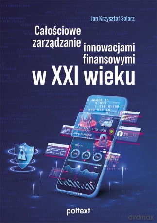 Całościowe zarządzanie innowacjami finansowymi w XXI wieku - Jan Krzysztof Solarz [KSIĄŻKA]