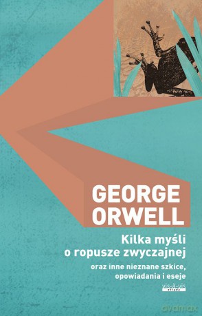 Kilka myśli o ropusze zwyczajnej oraz inne nieznane szkice, opowiadania i eseje - George Orwell [KSIĄŻKA]