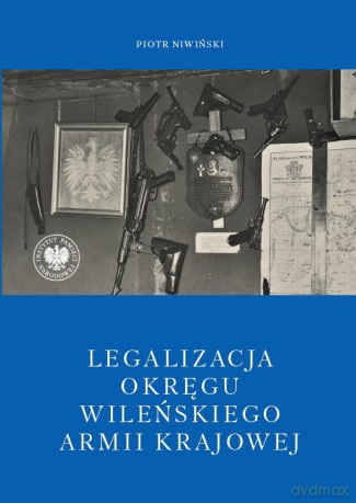 Legalizacja Okręgu Wileńskiego Armii Krajowej - Piotr Niwiński [KSIĄŻKA]
