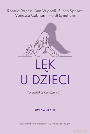 Lęk u dzieci.. Poradnik z ćwiczeniami - Ronald Rapee, Ann Wignall, Susan Spence [KSIĄŻKA]