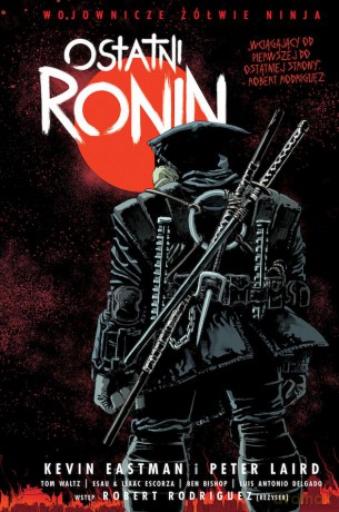 Nastoletnie Zmutowane Żółwie Ninja. Ostatni Ronin. Wojownicze Żółwie Ninja - Kevin Eastman, Peter Laird, Tom Waltz [KOMIKS]
