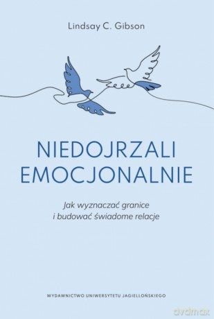 Niedojrzali emocjonalnie. Jak wyznaczać granice i budować świadome relacje - Lindsay C. Gibson [KSIĄŻKA]