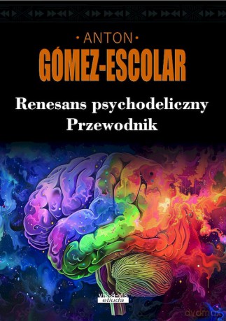 Renesans psychodeliczny. Przewodnik - Anton Gomez-Escolar [KSIĄŻKA]