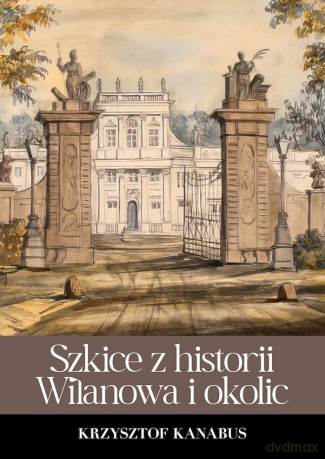 Szkice z historii Wilanowa i okolic - Krzysztof Kanabus [KSIĄŻKA]