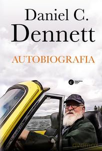 Autobiografia. Daniel C. Dennett - Daniel C. Dennett [KSIĄŻKA]