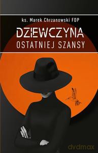 Dziewczyna ostatniej szansy - ks Marek Chrzanowski FDP [KSIĄŻKA]
