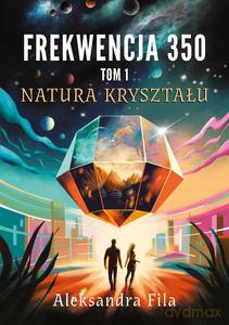 Frekwencja 350 (Tom 1) Natura kryształu - Aleksandra Fila [KSIĄŻKA]