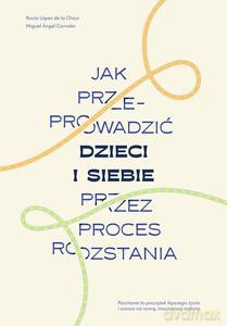 Jak przeprowadzić dzieci i siebie przez proces rozstania [KSIĄŻKA]