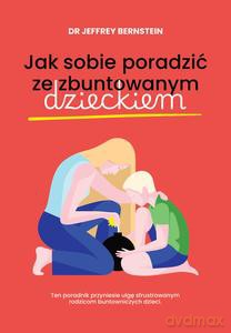 Jak sobie poradzić ze zbuntowanym dzieckiem - Jeffrey dr Bernstein [KSIĄŻKA]