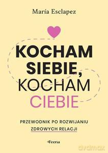 Kocham siebie, kocham ciebie. Przewodnik po rozwijaniu zdrowych relacji - Maria Esclapez [KSIĄŻKA]