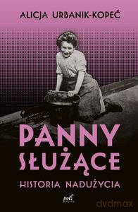 Panny służące. Historia nadużycia - Alicja Urbanik-Kopeć [KSIĄŻKA]