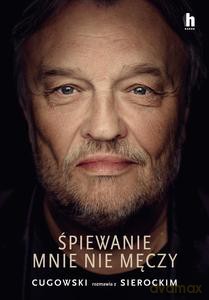 Śpiewanie mnie nie męczy - Krzysztof Cugowski, Marek Sierocki [KSIĄŻKA]