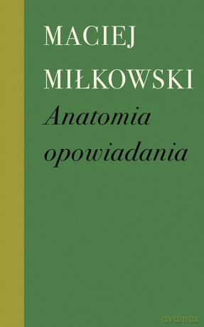 Anatomia opowiadania - Maciej Miłkowski [KSIĄŻKA]
