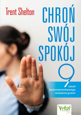 Chroń swój spokój. 9 zasad bezkompromisowego stawiania granic - Trent Shelton [KSIĄŻKA]