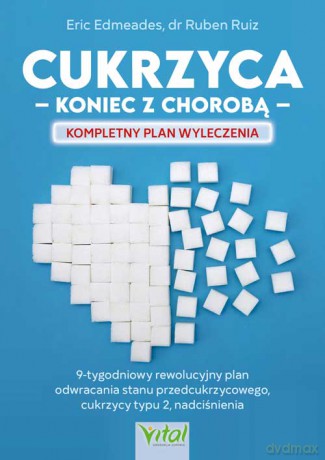 Cukrzyca. koniec z chorobą. Kompletny plan wyleczenia - Eric Edmeades, Ruben Ruiz [KSIĄŻKA]