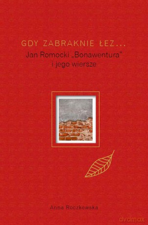 Gdy zabraknie łez... Jan Romocki "Bonawentura" i jego wiersze - Anna Roczkowska [KSIĄŻKA]